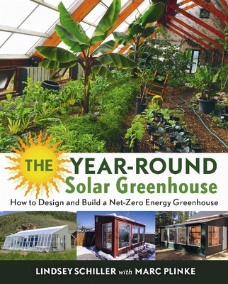 The Year-Round Solar Greenhouse: How to Design and Build a Net-Zero Energy Greenhouse Cover Image