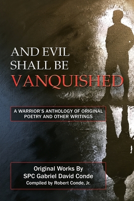 And Evil Shall Be Vanquished: A Warrior's Anthology of Original Poetry and Other Writings