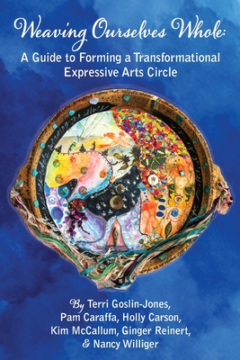 Weaving Ourselves Whole: A Guide for Forming a Transformational Expressive Arts Circle Cover Image