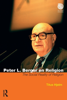 Peter L. Berger on Religion: The Social Reality of Religion (Key Thinkers in the Study of Religion)
