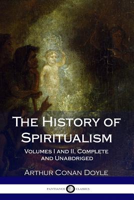 The History of Spiritualism: Volumes I and II, Complete and Unabdriged Cover Image