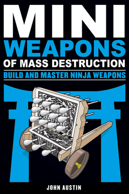 Mini Weapons of Mass Destruction: Build and Master Ninja Weapons By John Austin Cover Image