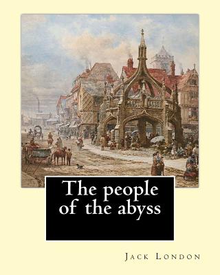 The people of the abyss. By: Jack London, and By: James Russell Lowell (with many illustrations from photographs): The People of the Abyss (1903) i Cover Image