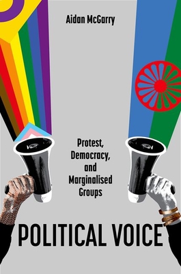 Political Voice: Protest, Democracy, and Marginalised Groups (Oxford Studies in Culture and Politics)