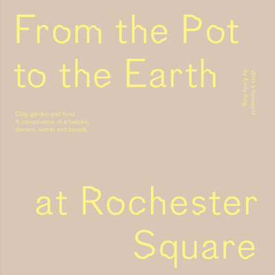 From the Pot to the Earth at Rochester Square: Clay, Garden, and Food: A Composition of Artworks, Dinners, Words, and People
