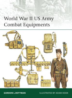 World War II US Army Combat Equipments (Elite #210) By Gordon L. Rottman, Adam Hook (Illustrator) Cover Image