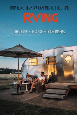 From Long Term Rv Camping To Full Time Rving The Complete Guide For Beginners How To Live In An Rv Cheaply Paperback Auntie S Bookstore