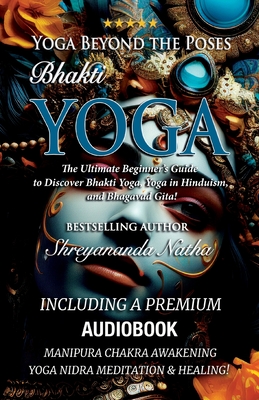Yoga Beyond the Poses - Bhakti Yoga. Including A Premium Audiobook: Yoga Nidra Meditation - Manipura Chakra Awakening And Healing!: The Ultimate Begin (Yoga Beyond the Poses: The Ultimate Beginner's Guide to Yoga! #4)