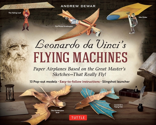 Leonardo Da Vinci's Flying Machines Kit: Paper Airplanes Based on the Great Master's Sketches - That Really Fly! (13 Pop-Out Models; Easy-To-Follow In By Andrew Dewar Cover Image