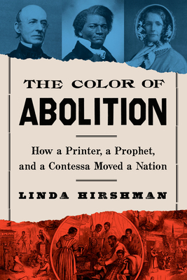 The Color Of Abolition: How a Printer, a Prophet, and a Contessa Moved a Nation By Linda Hirshman Cover Image