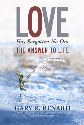 Love Has Forgotten No One: The Answer to Life By Gary R. Renard Cover Image