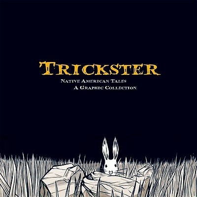 Trickster: Native American Tales, A Graphic Collection Cover Image