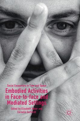 Embodied Activities in Face-To-Face and Mediated Settings: Social Encounters in Time and Space Cover Image