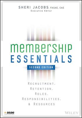 Membership Essentials: Recruitment, Retention, Roles, Responsibilities, and Resources By Sheri Jacobs (Editor in Chief), The American Society of Association Exec Cover Image