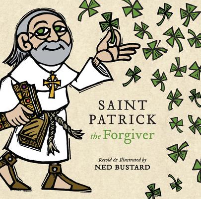 Saint Patrick the Forgiver: The History and Legends of Ireland's Bishop By Ned Bustard Cover Image