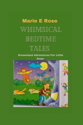 Whimsical Bedtime Tales: Dreamland Adventures For Little Ones By Marie E. Rose Cover Image