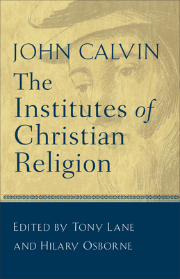 The Institutes of Christian Religion By John Calvin, Tony Lane (Editor), Hilary Osborne (Editor) Cover Image