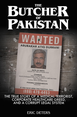 The Butcher of Pakistan: The True Story of a Medical Terrorist, Corporate Healthcare Greed, and a Corrupt Legal System By Eric Deters Cover Image