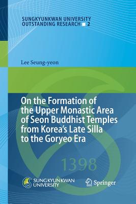 On the Formation of the Upper Monastic Area of Seon Buddhist Temples from Korea´s Late Silla to the Goryeo Era (Sungkyunkwan University Outstanding Research #2) By Lee Seung-Yeon Cover Image