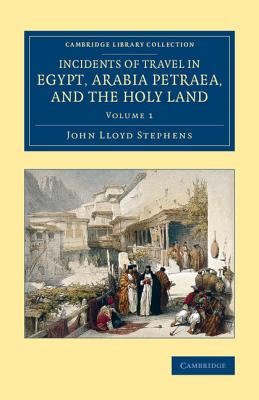 Incidents of Travel in Egypt, Arabia Petraea, and the Holy Land - Volume 1 By John Lloyd Stephens Cover Image