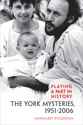 Playing a Part in History: The York Mysteries, 1951 - 2006 (Studies in Early English Drama #10) By Margaret Rogerson Cover Image