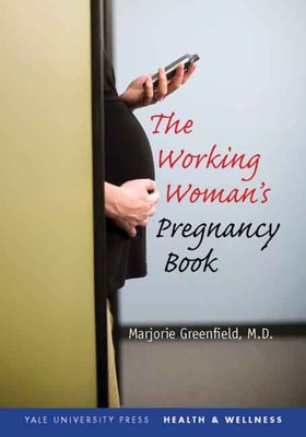The Working Woman's Pregnancy Book (Yale University Press Health & Wellness)