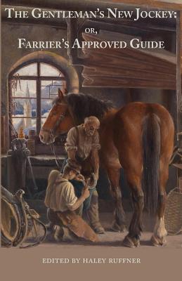 The Gentleman's New Jockey: or, Farrier's Approved Guide By Haley Ruffner (Editor) Cover Image