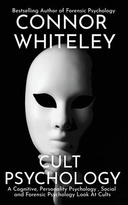 Cult Psychology: A Cognitive, Personality Psychology, Social and Forensic Psychology Look At Cults (Introductory #35) Cover Image