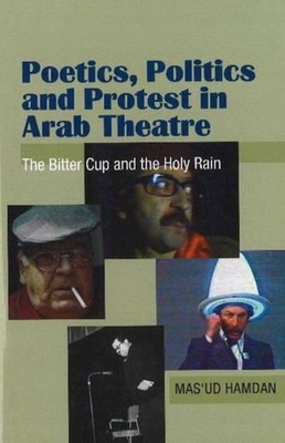 Poetics, Politics and Protest in Arab Theatre: The Bitter Cup and the Holy Rain By Mas'ud Hamdan Cover Image