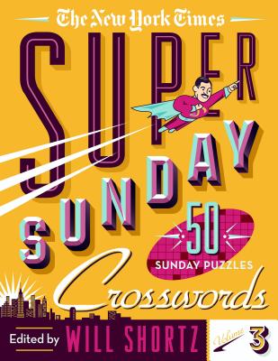 The New York Times Super Sunday Crosswords Volume 3: 50 Sunday Puzzles By The New York Times, Will Shortz (Editor) Cover Image