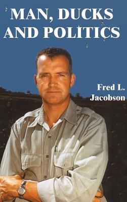 Man, Ducks and Politics By Fred L. Jacobson Cover Image