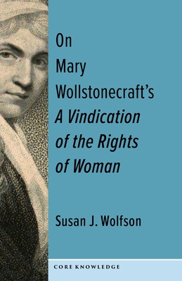 On Mary Wollstonecraft's a Vindication of the Rights of Woman: The First of a New Genus (Core Knowledge) By Susan J. Wolfson Cover Image
