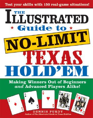 The Illustrated Guide to No-Limit Texas Hold'em: Making Winners out of Beginners and Advanced Players Alike! By Dennis Purdy Cover Image