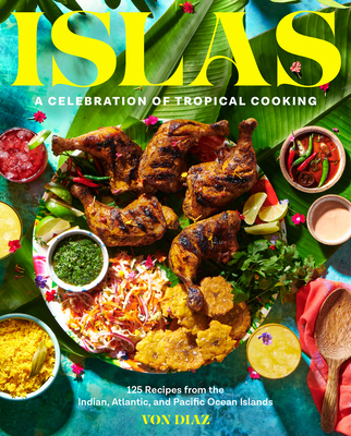 Islas: A Celebration of Tropical Cooking—125 Recipes from the Indian, Atlantic, and Pacific Ocean Islands By Von Diaz Cover Image