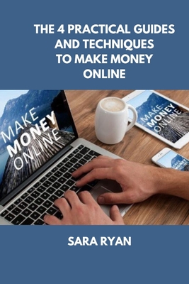 How to make money online: The 4 practical guides and techniques to make money online Cover Image