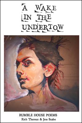 A Wake in the Undertow: Rumble House Poems (Every River Poems #1) By Rich Theroux, Jess Szabo Cover Image