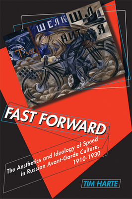 Fast Forward: The Aesthetics and Ideology of Speed in Russian Avant-Garde Culture, 1910–1930 Cover Image