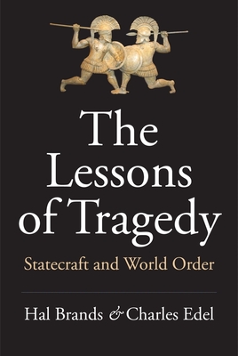 The Lessons of Tragedy: Statecraft and World Order By Hal Brands, Charles Edel Cover Image