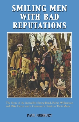 Smiling Men With Bad Reputations: The Story of the Incredible String Band, Robin Williamson and Mike Heron and a Consumer's Guide to Their Music Cover Image