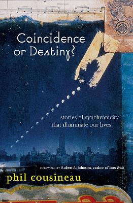Coincidence or Destiny?: Stories of Synchoronicity That Illuminate Our Lives By Phil Cousineau, Robert A. Johnson (Foreword by) Cover Image