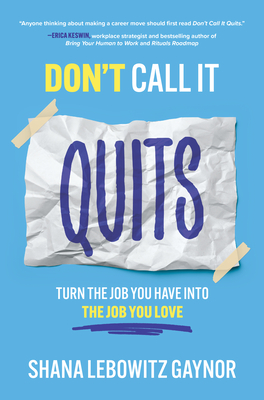 Don't Call It Quits: Turn the Job You Have Into the Job You Love By Shana Gaynor Cover Image