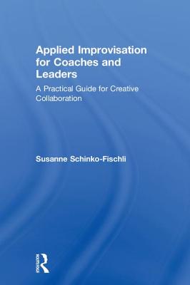 Applied Improvisation for Coaches and Leaders: A Practical Guide for Creative Collaboration Cover Image