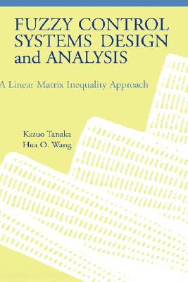 Fuzzy Control Systems Design and Analysis: A Linear Matrix Inequality Approach By Hua O. Wang, Kazuo Tanaka Cover Image