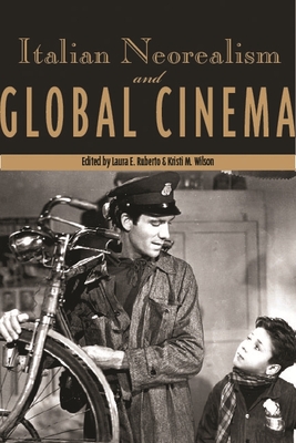 Italian Neorealism and Global Cinema (Contemporary Approaches to Film and Television) By Kristi M. Wilson (Editor), Laura E. Ruberto (Editor) Cover Image