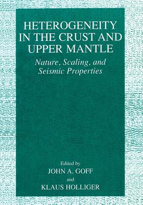 Heterogeneity in the Crust and Upper Mantle: Nature, Scaling, and Seismic Properties By John A. Goff (Editor), Klaus Holliger (Editor) Cover Image