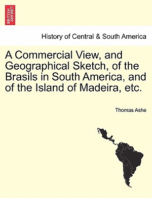 A Commercial View, and Geographical Sketch, of the Brasils in South America, and of the Island of Madeira, Etc. Cover Image