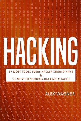 Hacking: 17 Must Tools every Hacker should have & 17 Most Dangerous Hacking Attacks (2 Manuscripts)