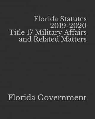 Florida Statutes 2019-2020 Title 17 Military Affairs and Related Matters Cover Image