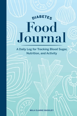Diabetes Food Journal: A Daily Log for Tracking Blood Sugar, Nutrition, and Activity By Mila Clarke Buckley Cover Image