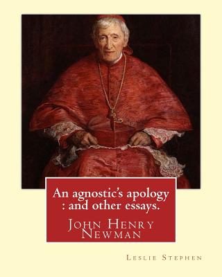 An agnostic's apology: and other essays. By: Leslie Stephen: Newman, John Henry, 1801-1890, Agnosticism. Cover Image